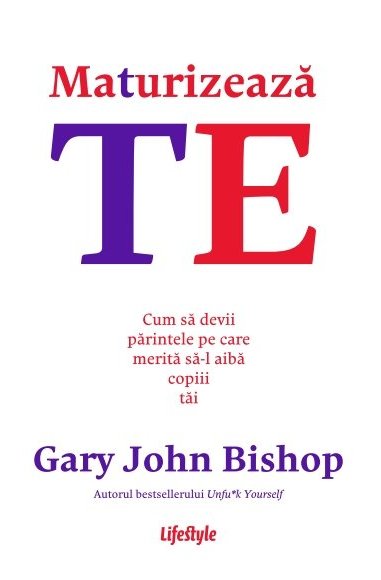 Maturizeaza-te - Gary John Bishop | Editura Lifestyle Publishing