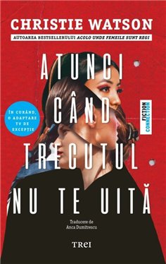 Atunci cand trecutul nu te uita - Christie Watson | Editura Trei