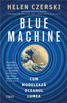 Blue Machine - Helen Czerski | Editura Trei