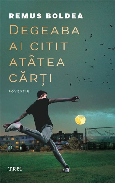 Degeaba ai citit atatea carti - Remus Boldea | Editura Trei
