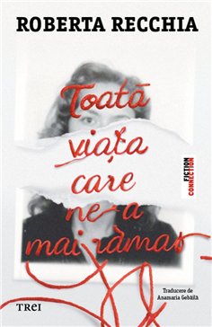 Toata viata care ne-a mai ramas - Roberta Recchia | Editura Trei