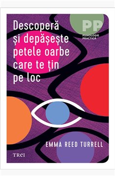 Descopera si depaseste petele oarbe care te tin pe loc - Emma Reed Turrell | Editura Trei