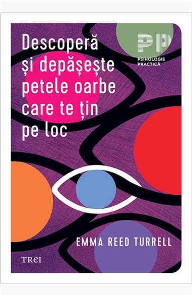 Descopera si depaseste petele oarbe care te tin pe loc - Emma Reed Turrell | Editura Trei