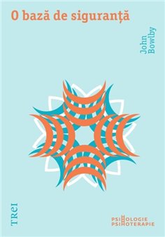 O baza de siguranta - John Bowlby | Editura Trei