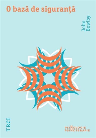 O baza de siguranta - John Bowlby | Editura Trei
