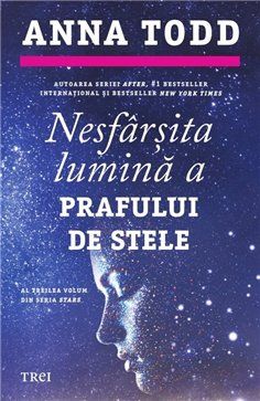 Nesfarsita lumina a prafului de stele (seria Stars, vol. 3) - Anna Todd | Editura Trei