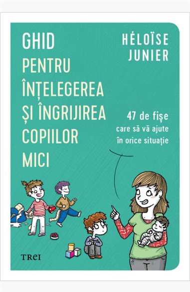 Ghid pentru intelegerea si ingrijirea copiilor mici - Héloïse Junier | Editura Trei