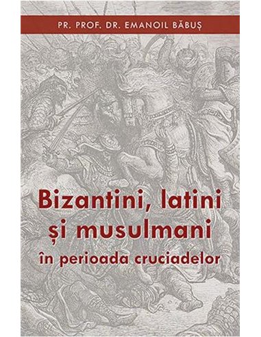 Bizantini, latini si musulmani in perioada cruciadelor - Emanoil Babus | Editura Sophia
