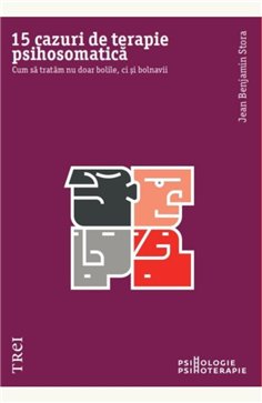 15 cazuri de terapie psihosomatica - Jean Benjamin Stora | Editura Trei