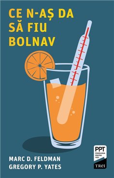 Ce n-as da sa fiu bolnav - Marc D. Feldman | Editura Trei