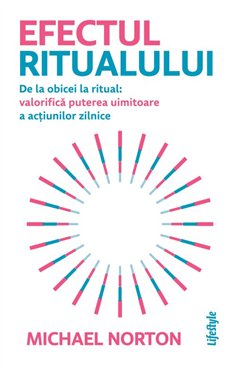Efectul ritualului - Michael Norton | Editura Lifestyle Publishing