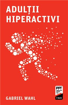Adultii hiperactivi - Gabriel Wahl | Editura Trei
