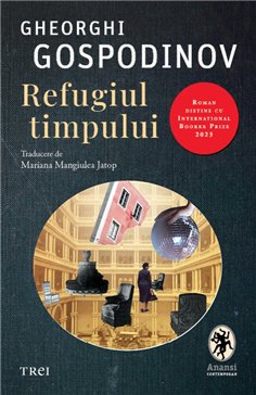 Refugiul timpului - Gheorghi Gospodinov | Editura Trei