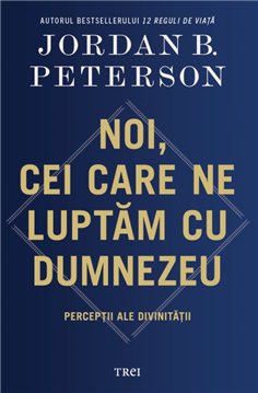 Noi, cei care ne luptam cu Dumnezeu - Jordan B. Peterson | Editura Trei