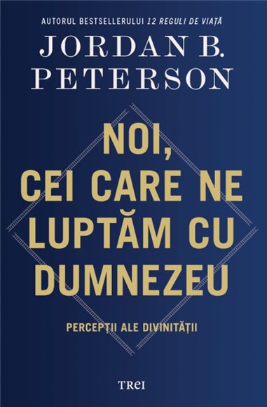 Noi, cei care ne luptam cu Dumnezeu - Jordan B. Peterson | Editura Trei