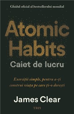 Atomic Habits. Caiet de lucru - James Clear | Editura Trei