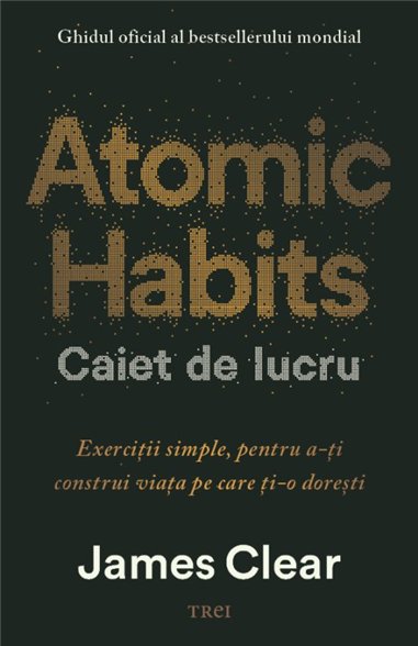 Atomic Habits. Caiet de lucru - James Clear | Editura Trei