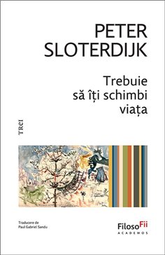Trebuie sa iti schimbi viata - Peter Sloterdijk | Editura Trei