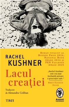 Lacul creatiei - Rachel Kushner | Editura Trei