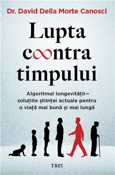 Lupta contra timpului - Dr. David Della Morte Canosci | Editura Trei