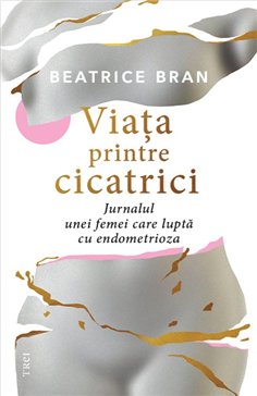 Viata printre cicatrici. - Beatrice Bran | Editura Trei