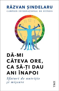 Da-mi cateva ore, ca sa-ti dau ani inapoi - Razvan sindelaru | Editura Trei