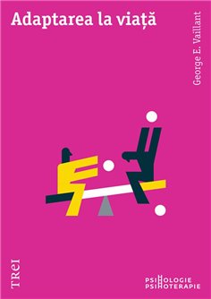 Adaptarea la viata - George E. Vaillant | Editura Trei
