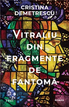 Vitraliu din fragmente de fantoma - Cristina Demetrescu | Editura Trei