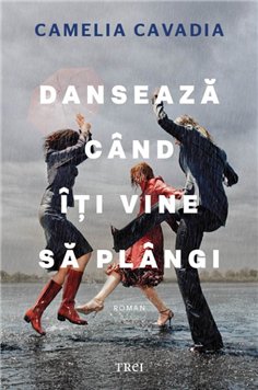 Danseaza cand iti vine sa plangi - Camelia Cavadia | Editura Trei