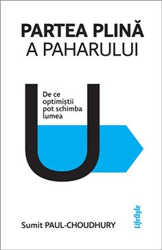 Partea plina a paharului - Sumit Paul-Choudhury | Editura Lifestyle Publishing