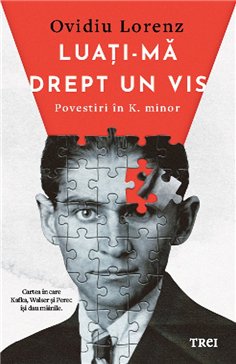 Luati-ma drept un vis. Povestiri in K. minor - Ovidiu Lorenz | Editura Trei