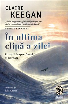 In ultima clipa a zilei - Claire Keegan | Editura Trei