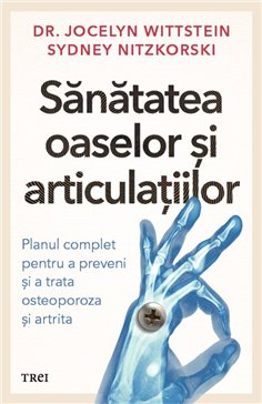 Sanatatea oaselor si articulatiilor - Dr. Jocelyn Wittstein | Editura Trei