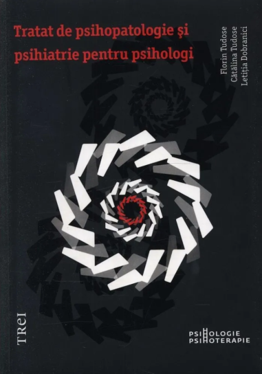 Tratat de psihopatologie si psihiatrie pentru psihologi - Florin Tudose | Editura Trei