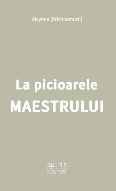 La picioarele maestrului, Alcycone - Krishnamurti | Editura Solisis