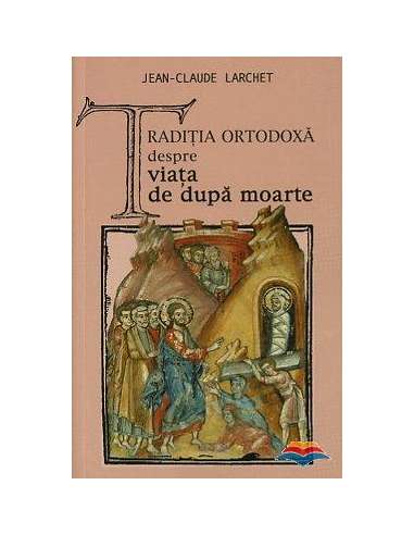 Traditia ortodoxa despre viata de dupa moarte - Jean-Claude Larchet | Editura Sophia