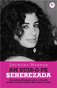 Am ucis-o pe Seherezada: jurnalista libaneza care a fondat prima revista erotica - Joumana Haddad | Editura Philobia