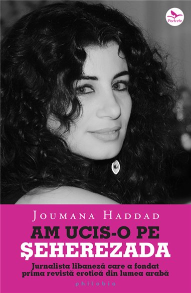 Am ucis-o pe Seherezada: jurnalista libaneza care a fondat prima revista erotica - Joumana Haddad | Editura Philobia