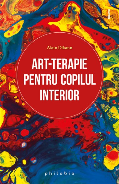 Art-terapie pentru copilul interior - Alain Dikann | Editura Philobia