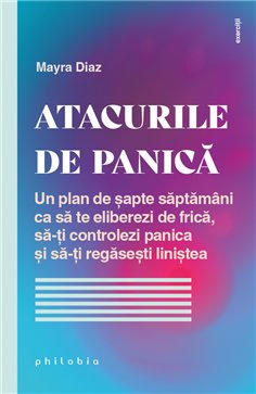 Atacurile de panica: un plan de 7 saptamani ca sa te eliberezi de frica - Mayra Diaz | Editura Philobia