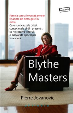 Blythe Masters: femeia care a inventat armele financiare de distrugere in masa - Pierre Jovanovic | Editura Philobia