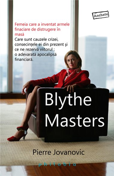 Blythe Masters: femeia care a inventat armele financiare de distrugere in masa - Pierre Jovanovic | Editura Philobia