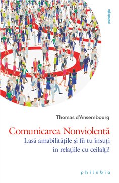 Comunicarea nonviolenta: lasa amabilitatile si fii tu insuti in relatiile cu ceilalti - Thomas d’Ansembourg | Editura Philobia