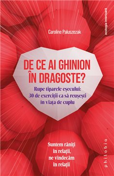 De ce ai ghinion in dragoste? Rupe tiparele esecului:30 de exercitii ca sa reusesti... - Caroline Paluszezak | Editura Philobia