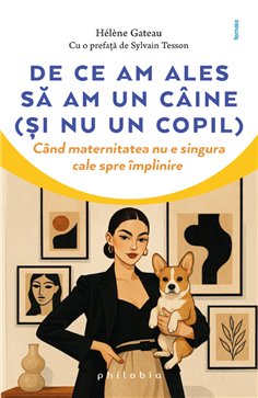 De ce am ales sa am un caine, si nu un copil: cand maternitatea nu e singura cale - Helene Gateau | Editura Philobia