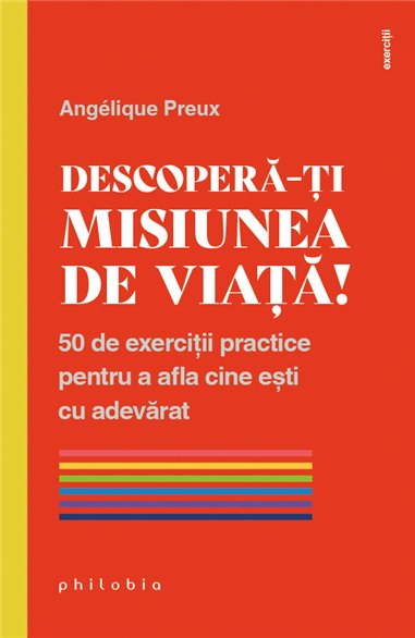 Descopera-ti misiunea de viata! 50 de exercitii pentru a afla cine esti cu adevarat - Angelique Preux | Editura Philobia