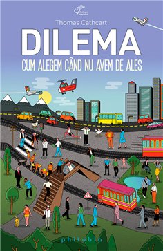 Dilema: cum alegem cand nu avem de ales - Thomas Cathcart | Editura Philobia