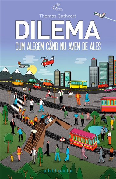 Dilema: cum alegem cand nu avem de ales - Thomas Cathcart | Editura Philobia