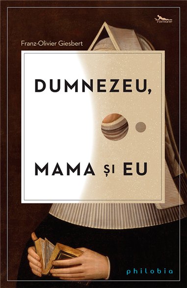 Dumnezeu, mama si eu (roman) - Franz-Olivier Giesbert | Editura Philobia