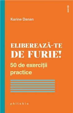 Elibereaza-te de furie! 50 de exercitii practice - Karine Danan | Editura Philobia